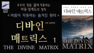 [오디오북][낭독/듣는책] 디바인 매트릭스 1 - 그렉 브레이든. 마음이 작동하는 숨겨진 원리, 우리는 모두 하나로 연결되어 있다.