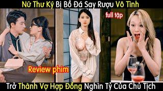 Nữ Thư Ký Bị Bồ Đá Say Rượu Vô Tình Qua Đêm Với Chủ Tịch Tập Đoàn Trở Thành Vợ Hợp Đồng Nghìn Tỷ