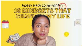 ሕይወቴን የቀየሩት 10 አስተሳሰቦች | 10 mindsets that changed my life