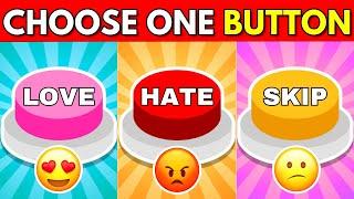 Choose One BUTTON…! 🟢 LOVE or HATE or SKIP Edition! 