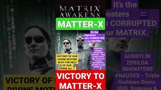 VICTORY TO OUR REAL MATRIX...OUR MATTER-X, OUR DIVINE MOTHER