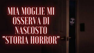 MIA MOGLIE MI OSSERVA DI NASCOSTO - STORIA HORROR