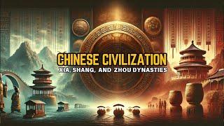 Chinese civilization Xia  ,Shang and Zhou dynasties