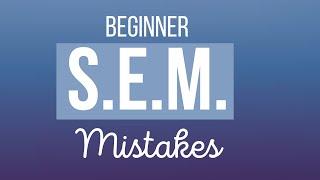 SEM: Don't Make These Beginner Mistakes!