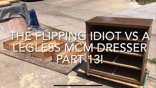 The Flipping Idiot vs a Legless MCM Dresser - Part 13!