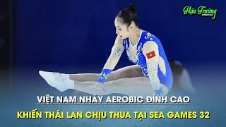 Việt Nam vô đối ở môn Aerobic khiến Thái Lan không làm được gì tại SEA Games 32