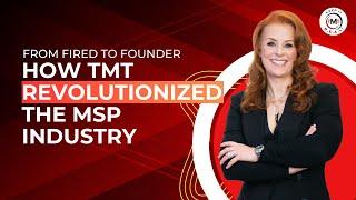 From Fired To Founder: How TMT Revolutionized The MSP Industry