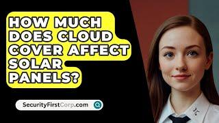 How Much Does Cloud Cover Affect Solar Panels? - SecurityFirstCorp.com