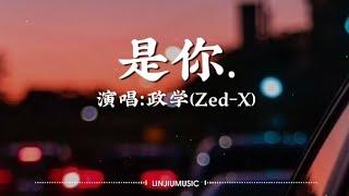 政学(Zed-X)-是你〖卸下了防备 是我的不对我 没能抱紧你 虚伪的勇气 说出了那句 没意义的爱你〗【动态歌词】