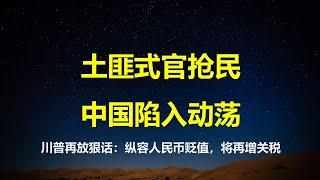 土匪式官抢民，失序的中国将陷入动荡；掐某人死穴，川普再放狠话：若纵容人民币贬值，美国将进一步提高关税。