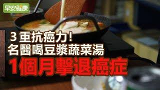 3重抗癌力！名醫喝豆漿蔬菜湯，1個月擊退癌症【早安健康】