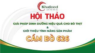 KHAFEED - HỘI THẢO GIẢI PHÁP DINH DƯỠNG HIỆU QUẢ CHO BÒ THỊT | CÁM BÒ 626