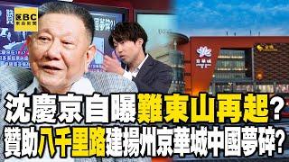 沈慶京自曝「難東山再起」？ 贊助「八千里路」建揚州京華城中國夢碎？！【57爆新聞】@57BreakingNews