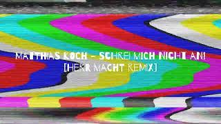 Matthias Koch - Schrei mich nicht an! [Herr Macht Remix]