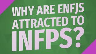 Why are Enfjs attracted to INFPs?