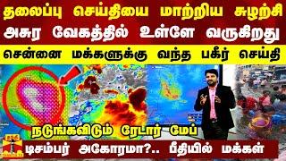 தலைப்பு செய்தியை மாற்றிய சுழற்சி..அசுர வேகத்தில் உள்ளே வருகிறது -சென்னை மக்களுக்கு வந்த பகீர் செய்தி