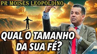 Pr Moisés Leopoldino: QUAL O TAMANHO DA SUA FÉ? CULTO PROFÉTICO IMPACTANTE Pregação Evangélica 2024