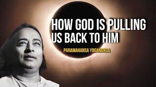 Paramahansa Yogananda: How God Is Pulling Us Back to Him