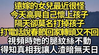 遠嫁的女兒最近很怪，今天高興自己懷上孩子，隔天卻莫名打掉孩子，打電話說春節回家轉頭又不回了，視頻時她開心可腿紋絲不動，得知真相我讓人渣暗無天日#故事#情感#情感故事#人生#人生經驗#人生故事#生活哲學