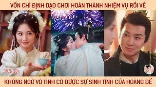 Vốn chỉ định dạo chơi hoàn thành nhiệm vụ rồi về ko ngờ vô tình có được sự si tình của hoàng đế