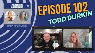 Todd Durkin, Author, Coach, Keynote Speaker, and Father! #raisingathletes #podcast | Episode 102