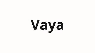 How to pronounce Vaya