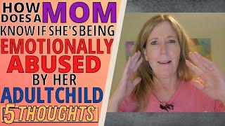 HOW DOES A MOM KNOW IF SHE'S BEING EMOTIONALLY ABUSED BY HER ADULT CHILD? (5 THOUGHTS)