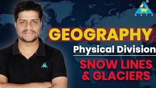 Geography | Physical Division | Snow Lines & Glaciers #uppsc #rrbje #gateacademy