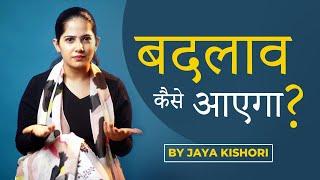 बदलाव कैसे आएगा? | Bring the Change | JayaKishori | Motivational