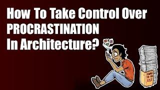 How To Take Control Over Procrastination in Architecture?