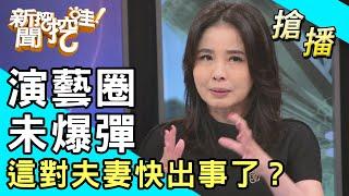 【搶播】演藝圈未爆彈？這對夫妻快出事了？