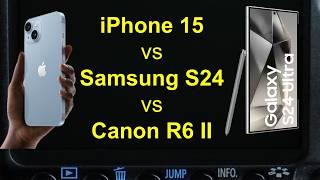 Which camera is better? iPhone 15 vs Samsung Galaxy S24 vs Canon R6 ii?