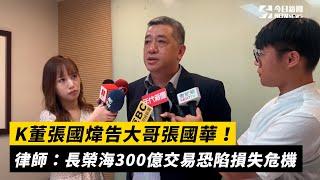 K董張國煒告大哥張國華！律師：長榮海300億交易恐陷損失危機｜NOWnews