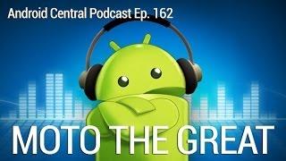 Android Central Podcast Ep. 162: Moto the Great!