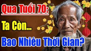 QUA TUỔI 70 ...TA CÒN BAO NHIÊU THỜI GIAN ? Còn Gì?  Mất Gì? | Triết Lý Hay