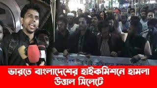 ভারতে বাংলাদেশের হাইকমিশনে হা*-ম*-লা, উ*-ত্তা* ল সিলেটে  || Sylhet News | Update News |  Banglaview