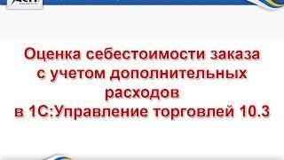 Оценка себестоимости заказа с учетом дополнительных расходов в 1С Управление торговлей 10 3