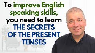 Improve English Speaking Skills: THE SECRETS OF THE PRESENT TENSES