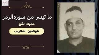 احد عظماء التلاوة من الجيل الثاني صاحب مدرسة رائعة انه الشيخ عوضين المغربي تلاوة نادرة من سورة الزمر