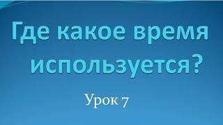 Где какое время используется? (урок 7).