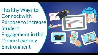 Healthy Ways to Connect With Purpose to Increase Student Engagement in the Online Learning Environme