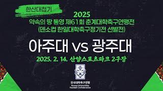 2025 춘계 대학축구ㅣ아주대 vs 광주대ㅣ한산대첩기 조별예선ㅣ25.02.14ㅣ산양스포츠파크 2구장ㅣ약속의 땅 통영 제61회 춘계대학축구연맹전