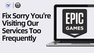 How To Fix Epic Games Sorry You're Visiting Our Services Too Frequently