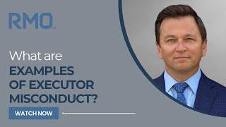 What Are Examples of Executor Misconduct? | RMO Lawyers