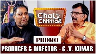 PRODUCER & DIRECTOR C V KUMAR | CHAI WITH CHITHRA - PROMO