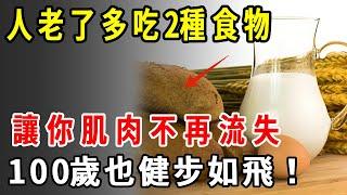 40歲後每年流失8%肌肉，每天吃2種食物，100歲也健步如飛【養生1+1】