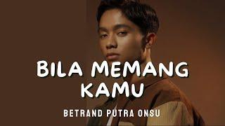 BILA MEMANG KAMU - BETRAND PUTRA ONSU | LIRIK