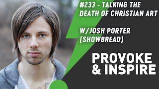 Talking the Death of Christian Art With Josh Porter (Showbread) - #233 - Provoke & Inspire Podcast