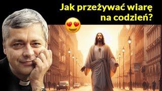 Jak Przeżywać Wiarę na Co Dzień? - Ks. Piotr Pawlukiewicz