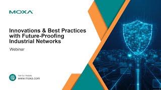 Webinar: Innovations and Best Practices for Future-Proofing Industrial Networks | Moxa